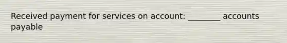 Received payment for services on account: ________ accounts payable