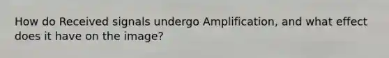 How do Received signals undergo Amplification, and what effect does it have on the image?