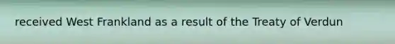 received West Frankland as a result of the Treaty of Verdun
