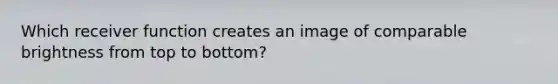 Which receiver function creates an image of comparable brightness from top to bottom?