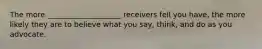 The more ____________________ receivers fell you have, the more likely they are to believe what you say, think, and do as you advocate.