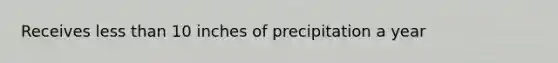 Receives less than 10 inches of precipitation a year