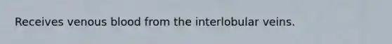 Receives venous blood from the interlobular veins.