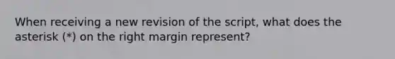 When receiving a new revision of the script, what does the asterisk (*) on the right margin represent?