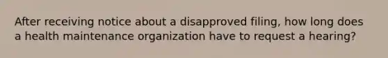 After receiving notice about a disapproved filing, how long does a health maintenance organization have to request a hearing?