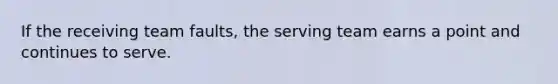 If the receiving team faults, the serving team earns a point and continues to serve.