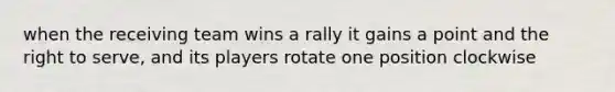 when the receiving team wins a rally it gains a point and the right to serve, and its players rotate one position clockwise