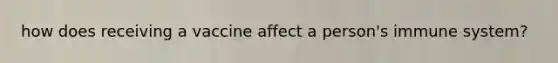 how does receiving a vaccine affect a person's immune system?