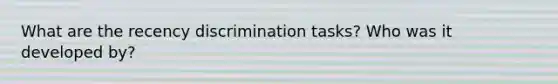 What are the recency discrimination tasks? Who was it developed by?