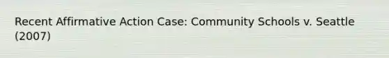 Recent Affirmative Action Case: Community Schools v. Seattle (2007)