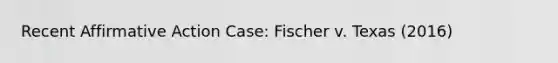 Recent <a href='https://www.questionai.com/knowledge/k15TsidlpG-affirmative-action' class='anchor-knowledge'>affirmative action</a> Case: Fischer v. Texas (2016)