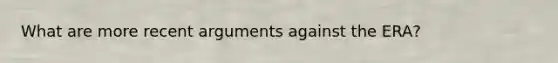 What are more recent arguments against the ERA?