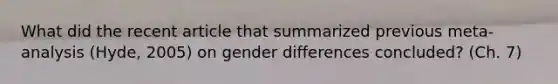 What did the recent article that summarized previous meta-analysis (Hyde, 2005) on gender differences concluded? (Ch. 7)