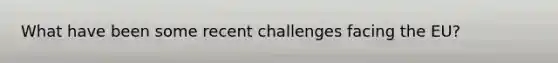 What have been some recent challenges facing the EU?