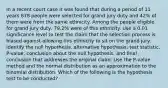 In a recent court case it was found that during a period of 11 years 878 people were selected for grand jury duty and 42​% of them were from the same ethnicity. Among the people eligible for grand jury​ duty, 79.2​% were of this ethnicity. Use a 0.01 significance level to test the claim that the selection process is biased against allowing this ethnicity to sit on the grand jury. Identify the null​ hypothesis, alternative​ hypothesis, test​ statistic, P-value, conclusion about the null​ hypothesis, and final conclusion that addresses the original claim. Use the​ P-value method and the normal distribution as an approximation to the binomial distribution. Which of the following is the hypothesis test to be​ conducted?