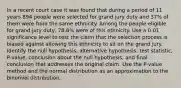 In a recent court case it was found that during a period of 11 years 894 people were selected for grand jury duty and 37​% of them were from the same ethnicity. Among the people eligible for grand jury​ duty, 78.6​% were of this ethnicity. Use a 0.01 significance level to test the claim that the selection process is biased against allowing this ethnicity to sit on the grand jury. Identify the null​ hypothesis, alternative​ hypothesis, test​ statistic, P-value, conclusion about the null​ hypothesis, and final conclusion that addresses the original claim. Use the​ P-value method and the normal distribution as an approximation to the binomial distribution.