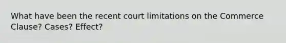 What have been the recent court limitations on the Commerce Clause? Cases? Effect?