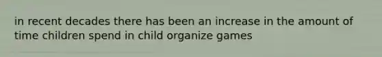 in recent decades there has been an increase in the amount of time children spend in child organize games