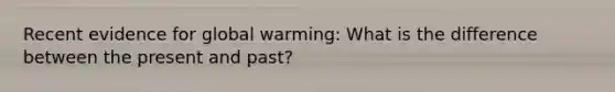 Recent evidence for global warming: What is the difference between the present and past?