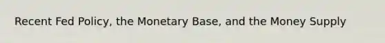 Recent Fed Policy, the Monetary Base, and the Money Supply