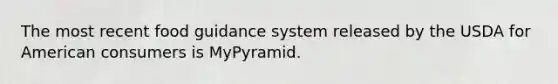 The most recent food guidance system released by the USDA for American consumers is MyPyramid.