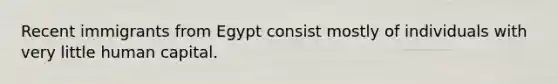 Recent immigrants from Egypt consist mostly of individuals with very little human capital.