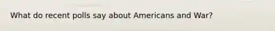 What do recent polls say about Americans and War?