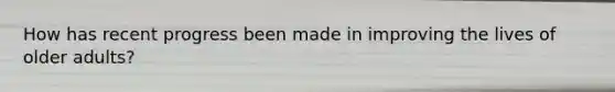 How has recent progress been made in improving the lives of older adults?