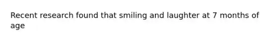 Recent research found that smiling and laughter at 7 months of age