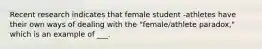 Recent research indicates that female student -athletes have their own ways of dealing with the "female/athlete paradox," which is an example of ___.