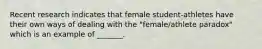 Recent research indicates that female student-athletes have their own ways of dealing with the "female/athlete paradox" which is an example of _______.