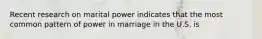 Recent research on marital power indicates that the most common pattern of power in marriage in the U.S. is