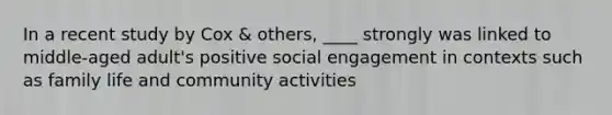 In a recent study by Cox & others, ____ strongly was linked to middle-aged adult's positive social engagement in contexts such as family life and community activities