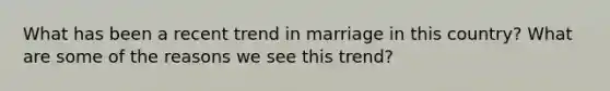 What has been a recent trend in marriage in this country? What are some of the reasons we see this trend?