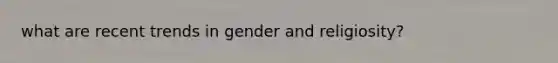 what are recent trends in gender and religiosity?