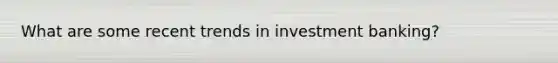 What are some recent trends in investment banking?