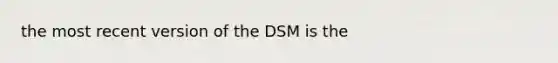 the most recent version of the DSM is the