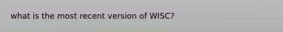 what is the most recent version of WISC?