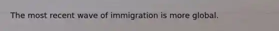 The most recent wave of immigration is more global.