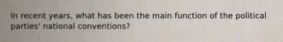 In recent years, what has been the main function of the political parties' national conventions?