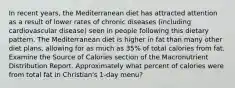 In recent years, the Mediterranean diet has attracted attention as a result of lower rates of chronic diseases (including cardiovascular disease) seen in people following this dietary pattern. The Mediterranean diet is higher in fat than many other diet plans, allowing for as much as 35% of total calories from fat. Examine the Source of Calories section of the Macronutrient Distribution Report. Approximately what percent of calories were from total fat in Christian's 1-day menu?