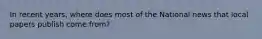 In recent years, where does most of the National news that local papers publish come from?