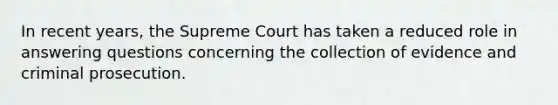 In recent years, the Supreme Court has taken a reduced role in answering questions concerning the collection of evidence and criminal prosecution.