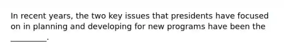 In recent years, the two key issues that presidents have focused on in planning and developing for new programs have been the _________.