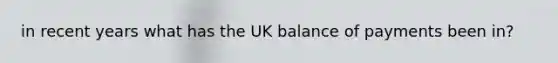 in recent years what has the UK balance of payments been in?