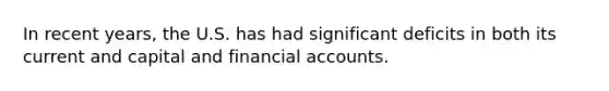 In recent years, the U.S. has had significant deficits in both its current and capital and financial accounts.