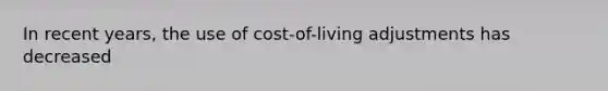 In recent years, the use of cost-of-living adjustments has decreased