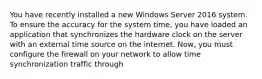 You have recently installed a new Windows Server 2016 system. To ensure the accuracy for the system time, you have loaded an application that synchronizes the hardware clock on the server with an external time source on the internet. Now, you must configure the firewall on your network to allow time synchronization traffic through