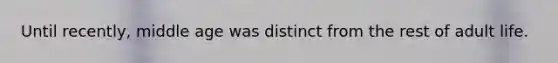 Until recently, middle age was distinct from the rest of adult life.