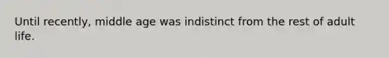 Until recently, middle age was indistinct from the rest of adult life.